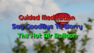 Guided Meditation Goodbye To Worry The Hot Air Balloon   🙏😍🎧 - Mindfulness.MT
