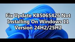 Fix Update KB5065426 Not Installing On Windows 11 Version 24H2/25H2