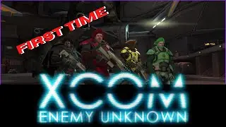MY FIRST TIME IN ... XCOM ENEMY UNKNOWN
