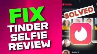 How to Fix Selfie Under Review on Tinder 2025?