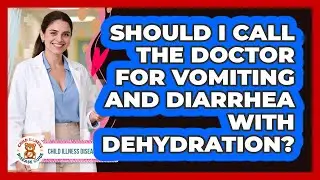 Should I Call The Doctor For Vomiting And Diarrhea With Dehydration?