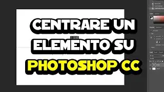 Come centrare un elemento su Adobe Photoshop CC