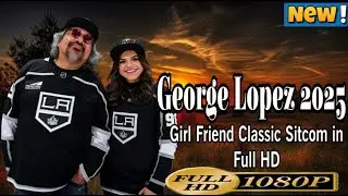 George Lopez 2025 &ndash; Girl Friend &ndash; Classic Sitcom in Full HD