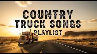 🚛 Country Truck Songs for Long Hauls | Non-Stop Trucker Music to Stay Awake on the Highway
