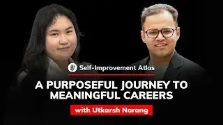 Utkarsh Narang: A Purposeful Journey to Meaningful Careers | Self-Improvement Atlas #51