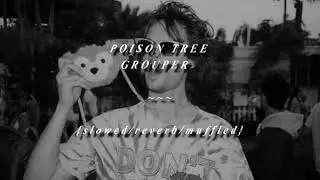 poison tree ~ grouper (slowed/reverb/muffled)
