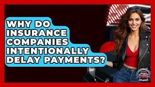 Why Do Insurance Companies Intentionally Delay Payments? - Auto Coverage Explained