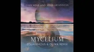 Ryan Herr & Jesse Hendricks - Mycelium (Equanimous & Oliwa Remix)