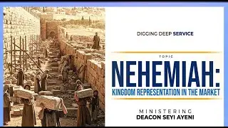 DIGGING DEEP SERVICE  || TOPIC: NEHEMIAH: KINGDOM REPRESENTATION IN THE MARKET