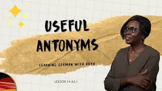 USEFUL ANTONYMS - GERMAN LESSON 14 A2.1