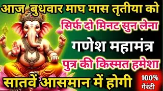  आज माघ मास बुधवार तृतीया को गणेश महामंत्र सिर्फ 52 सेकंड सुनलो छप्पर फाड़ के 💰 बरसेगा |  