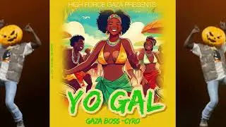 YO GAL By GAZA BOSS CYRO OFFICIAL AUDIO OUT 