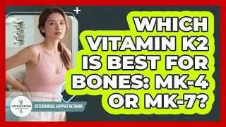 Which Vitamin K2 Is Best For Bones: MK-4 Or MK-7? - Osteoporosis Support Network
