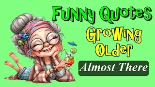 Funny Quotes About Growing Older Almost There