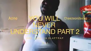 Aone x CheezeOnDaSlap - You Will Never Understand Part 2 (Official Video)