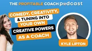 EP28 Kyle Lipton - Comedy, Creativity & Tuning into Your Psychic Powers as a Coach