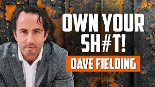 Own Your Sh#t | DAVE FIELDING