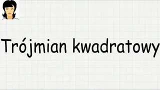 Trójmian kwadratowy - postać ogólna - wyróżnik trójmianu