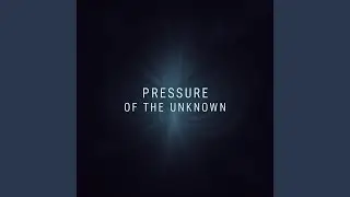 PRESSURE OF THE UNKNOWN