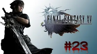 FINAL FANTASY 15 Gameplay Walkthrough Part 23 [PS4 1080p] FINAL FANTASY XV - FULL GAME