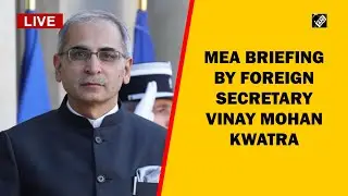 MEA Briefing by Foreign Secretary Vinay Mohan Kwatra
