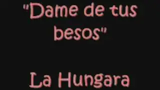 Dame de tus besos La Hungara