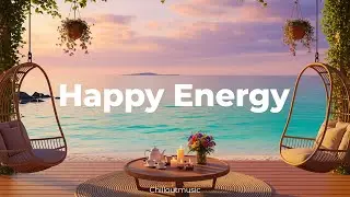Happy Energy 🌞 Chillout & Deep House Vibes to Boost Mood and Morning Motivation | Chilloutmusic