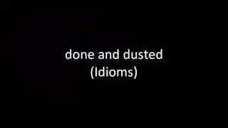 done and dusted (Idioms)