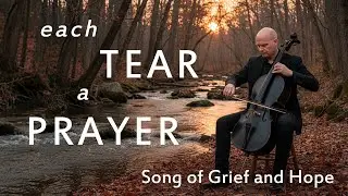 EACH TEAR A PRAYER | CELLO SOLO | SONG OF GRIEF AND HOPE