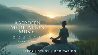 ✨ Aberdeen Meditation Music 🎧 Relax, Study, Sleep, Yoga & Chillout | Alan Frijns | Suraj Globe