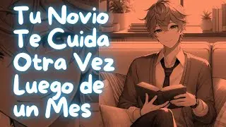 ASMR Tu Novio Te Cuida Otra vez Luego de un Mes | #Roleplay en Espa&ntilde;ol