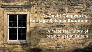 A material history of plain glass in Britain - Dr David Dungworth, Heritage Science Solutions