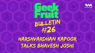 Geek Fruit Ep. 169: Bulletin #26: Harshvardhan Kapoor Talks Bhavesh Joshi