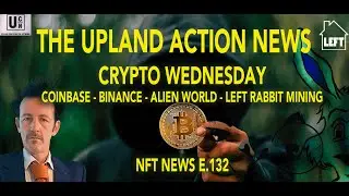 THE UPLAND ACTION NEWS - CRYPTO WEDNESDAY - COINBASE - BIANACE - ALIEN WORLDS  - NFT NEWS  E 132