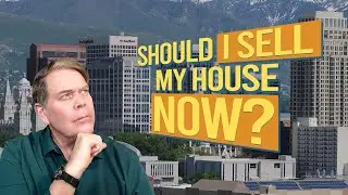 Should I sell my house now?- Utah Real Estate Market update