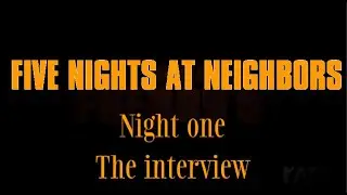 Five Nights At Neighbors (FNAN) Night 1:The interview. | A parody video