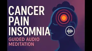 Cancer Pain & Insomnia (Guided Audio Meditation)