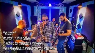 " DIRT "It Ain't Like That      ( Alice in Chains Cover ) Produção: Estúdio Two Stroke