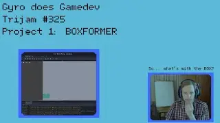 Gyro does gamedev. Trijam #325. Project 1: Boxformer