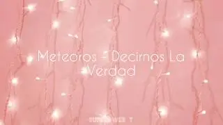 Meteoros - Decirnos La Verdad || Letra