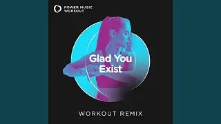 Glad You Exist (Workout Remix 128 BPM)