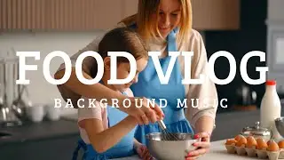 Cooking Food Vlog Background Music For Videos