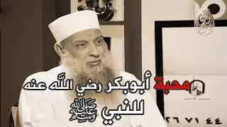 محبة أبوبكر رضي الله عنه للنبي صلى الله عليه وسلم | للشيخ أبي إسحاق الحويني