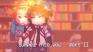 ✿  bumped into you. || [kazuscara au] part 2. a bit rushed!!