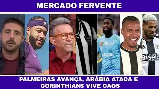 MERCADO FERVENTE: PALMEIRAS AVANÇA, ARÁBIA ATACA E CORINTHIANS VIVE CAOS