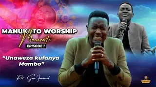 UNAWEZA KUFANYA MAMBO//MANUKATO WORSHIP MOMENTS EP1//PST SAM FAVOURED