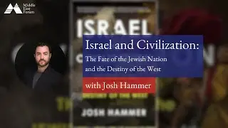 Israel and Civilization: The Fate of the Jewish Nation and the Destiny of the West with Josh Hammer