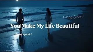 You Make My Life Beautiful- relaxing love song~ lyrics video