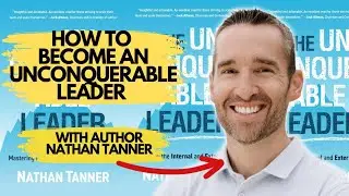 How To Become An Unconquerable Leader With Author Nathan Tanner + His New Book!