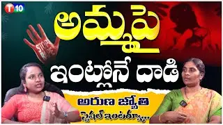 అమ్మపై ఇంట్లోనే దాడి..| Aruna Jyothi Exclusive Interview | Women Safety | T10 Revathi